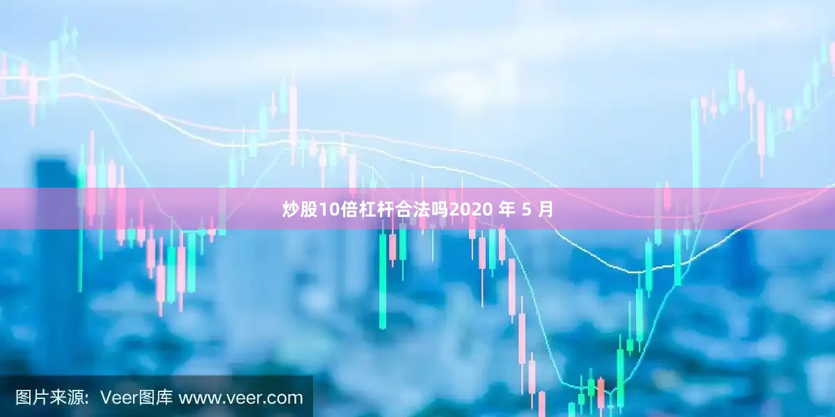 炒股10倍杠杆合法吗2020 年 5 月