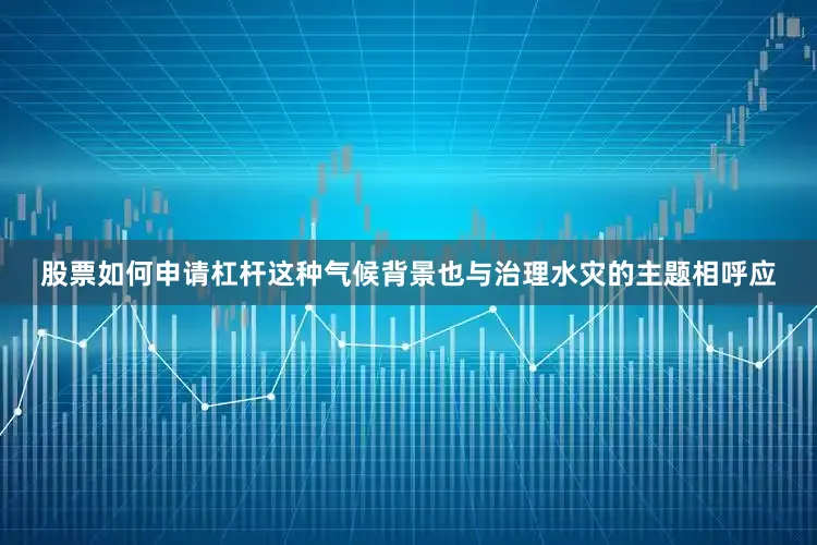 股票如何申请杠杆这种气候背景也与治理水灾的主题相呼应
