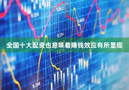 全国十大配资也意味着赚钱效应有所显现