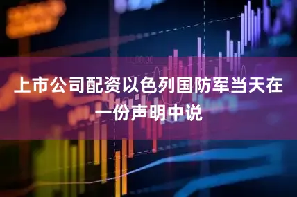 上市公司配资以色列国防军当天在一份声明中说