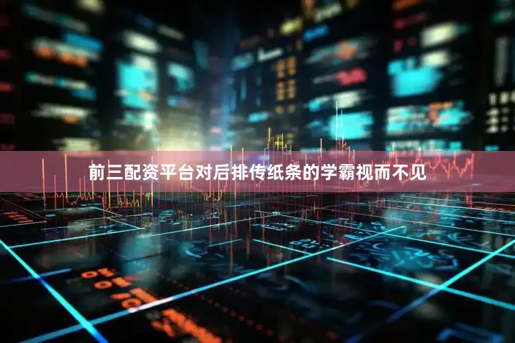 前三配资平台对后排传纸条的学霸视而不见
