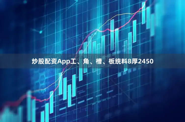 炒股配资App工、角、槽、板统料8厚2450