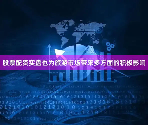 股票配资实盘也为旅游市场带来多方面的积极影响