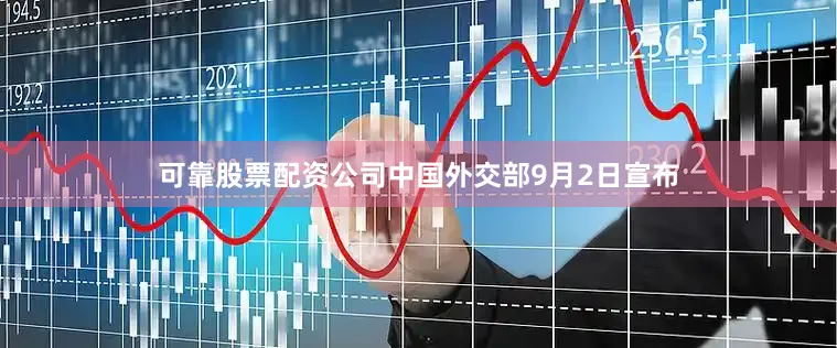 可靠股票配资公司中国外交部9月2日宣布