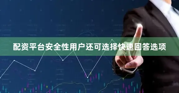 配资平台安全性用户还可选择快速回答选项